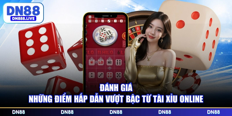 Đánh giá những điểm hấp dẫn vượt bậc từ Tài Xỉu online